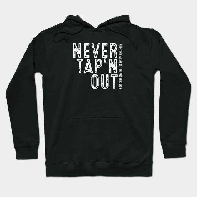 Never Tap'n OUT - Fighting Against the Progression Hoodie by SteveW50